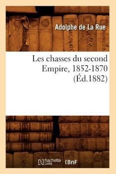 Paperback Les Chasses Du Second Empire, 1852-1870 (Éd.1882) [French] Book