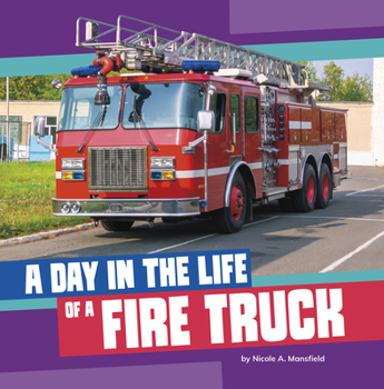 A Day in the Life of a Fire Truck (A Day in the Life of a Community Service Vehicle)
