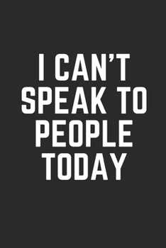I CAN'T SPEAK TO PEOPLE TODAY: Lined Journal Notebook With Quote Cover, 6x9, Soft Cover, Matte Finish, Journal To Write In, 120 Page