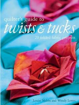 Hardcover Quilter's Guide to Twists & Tucks: 20 Folded Fabric Projects Book
