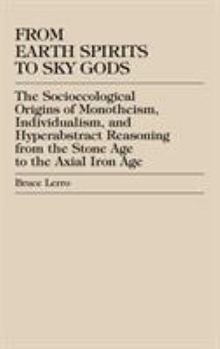 Hardcover From Earth Spirits to Sky Gods: The Socioecological Origins of Monotheism, Individualism, and Hyper-Abstract Reasoning, From the Stone Age to the Axia Book