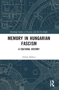 Memory in Hungarian Fascism: A Cultural History