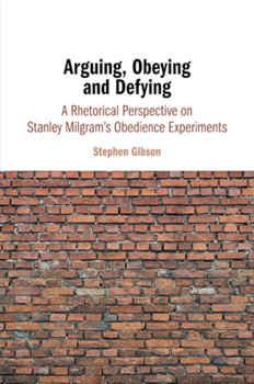 Paperback Arguing, Obeying and Defying: A Rhetorical Perspective on Stanley Milgram's Obedience Experiments Book