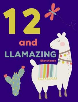 12 and Llamazing Sketchbook: Girls Sketch Book Llama Lover Gift Draw, Doodle, Write, & Sketch Pad