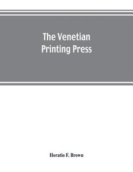 Paperback The Venetian printing press. An historical study based upon documents for the most part hitherto unpublished Book
