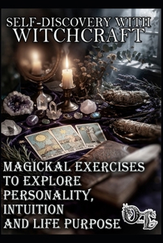 Paperback Self-Discovery with Witchcraft: Magickal Exercises to Explore Personality, Intuition and Life Purpose Book