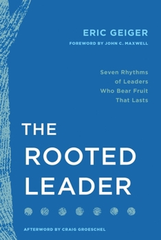 Hardcover The Rooted Leader: Seven Rhythms of Leaders Who Bear Fruit That Lasts Book