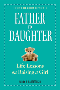 Father to Daughter: Life Lessons on Raising a Girl