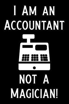 I Am An Accountant Not A Magician: Blank Lined Journal Notebook Funny Accounting Notebook, Notebook, Ruled, Writing Book, Sarcastic Gag Journal for ... CPA's, Siblings, Friends, Him or Her