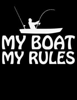 My Boat My Rules: Fishing Journal (Notebook, Diary) 8.5x11_100 College Ruled Fisherman Record Book