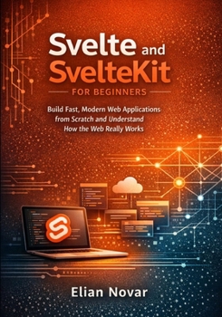 Paperback Svelte and SvelteKit for Beginners: Build Fast, Modern Web Applications from Scratch and Understand How the Web Really Works Book