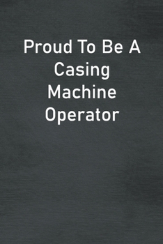 Paperback Proud To Be A Casing Machine Operator: Lined Notebook For Men, Women And Co Workers Book