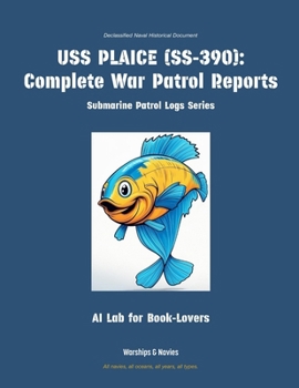 USS Plaice (Ss-390): Complete War Patrol Reports (Submarine Patrol Logs)