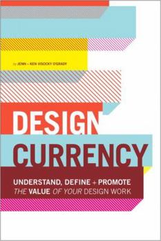 Design Currency: Understand, define, and promote the value of your design work
