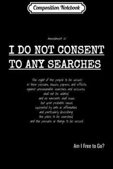 Composition Notebook: I Do Not Consent to Searches - 4th Amendment  Journal/Notebook Blank Lined Ruled 6x9 100 Pages