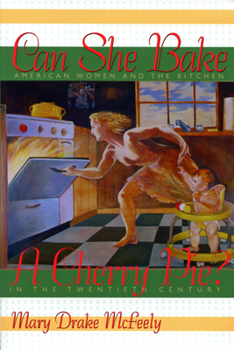 Can She Bake a Cherry Pie? American Women and the Kitchen in the Twentieth Century