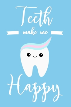 Teeth Make Me Happy: 6x9" Lined Notebook/Journal Funny Dentist, Dental Therapist, Oral Hygienist Gift Idea