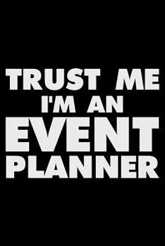 Trust Me I'm An Event Planner: Funny Writing Notebook, Journal For Work, Daily Diary, Planner, Organizer for Events Coordinators, Event Planner