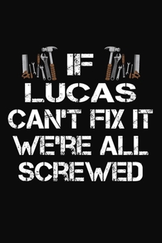 If Lucas Can't Fix It We're All Screwed: Personalized Handyman Notebook - Gift Journal