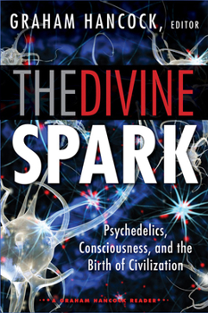 Paperback The Divine Spark: A Graham Hancock Reader: Psychedelics, Consciousness, and the Birth of Civilization Book