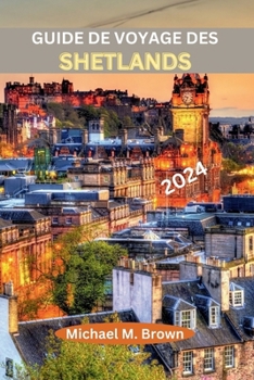 Paperback Guide de Voyage Des Shetlands 2024: Un guide local du secret le mieux gardé de l'Écosse, découvrez les charmes cachés, les merveilles naturelles, la b [French] Book