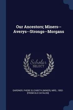 Our Ancestors; Miners--Averys--Strongs--Morgans