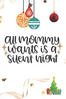 All Mommy Wants is a Silent Night: Blank Lined Journal to Write in, 120 Pages ( 6"x 9" ) Funny Christmas Themed Notebook Diary, Perfect Stocking ... White Xmas Decorations Cover, Ideal Gift