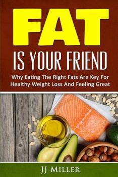 Paperback Burn Fat: Fat Is Your Friend: Why Eating The Right Fats Are Key For Healthy Weight Loss And Feeling Great Book