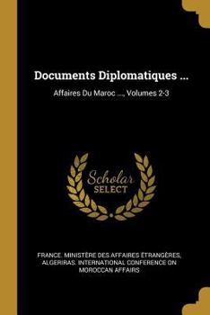 Paperback Documents Diplomatiques ...: Affaires Du Maroc ..., Volumes 2-3 [French] Book