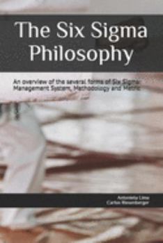 Paperback The Six Sigma Philosophy: An overview of the several forms of Six Sigma: Management System, Methodology and Metric Book