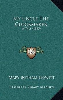 Paperback My Uncle The Clockmaker: A Tale (1845) Book