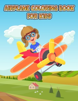 Airplane Coloring Book For Kids: An Airplane Coloring Book for Toddlers and Kids ages 4-8 with 40+ Beautiful Coloring Pages of Planes, Cute Plane Coloring Book for Toddlers & Kids Ages 2-4,3-5.