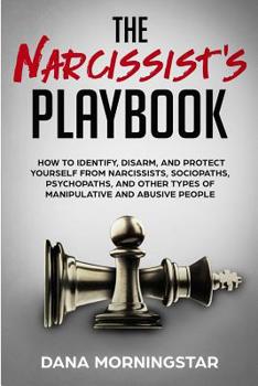 Paperback The Narcissist's Playbook: How to Identify, Disarm, and Protect Yourself from Narcissists, Sociopaths, Psychopaths, and Other Types of Manipulati Book