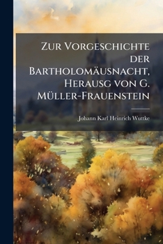 Zur Vorgeschichte der Bartholomäusnacht, Herausg von G. Müller-Frauenstein