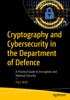 Paperback Cryptography and Cybersecurity in the Department of Defence: A Practical Guide to Encryption and National Security Book