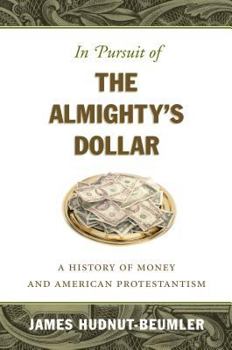 Hardcover In Pursuit of the Almighty's Dollar: A History of Money and American Protestantism Book