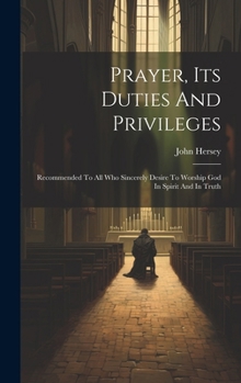 Hardcover Prayer, Its Duties And Privileges: Recommended To All Who Sincerely Desire To Worship God In Spirit And In Truth Book