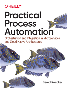 Paperback Practical Process Automation: Orchestration and Integration in Microservices and Cloud Native Architectures Book