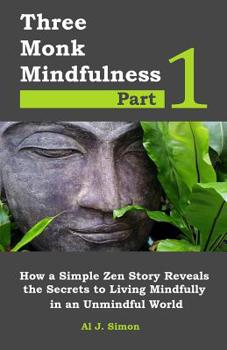 Paperback Three Monk Mindfulness Part 1: How a Simple Zen Story Reveals the Secrets to Living Mindfully in an Unmindful World Book