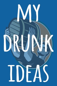 Paperback My Drunk Ideas: The perfect way to record your drunk ideas - Over 100 page lined journal - ideal gift for anyone who has great ideas w Book