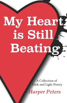 Paperback My Heart is Still Beating: A Collection of Dark and Light Poetry Book