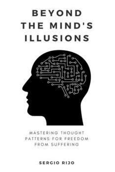 Beyond the Mind's Illusions: Mastering Thought Patterns for Freedom from Suffering