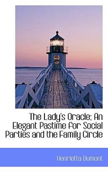 The Lady's Oracle; an Elegant Pastime for Social Parties and the Family Circle