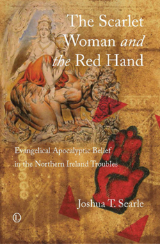 Paperback The Scarlet Woman and the Red Hand: Evangelical Apocalyptic Belief in the Northern Ireland Troubles Book