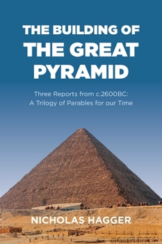 Paperback The Building of the Great Pyramid: Three Reports from C.2600bc: A Trilogy of Parables for Our Time Book