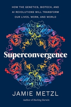 Paperback Superconvergence: How the Genetics, Biotech, and AI Revolutions Will Transform Our Lives, Work, and World Book