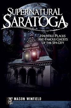 Paperback Supernatural Saratoga: Haunted Places and Famous Ghosts of the Spa City Book