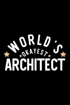 World's Okayest Architect: Nice Notebook for Architect Funny Christmas Gift Idea for Architect Architect Journal 100 pages 6x9 inches