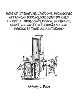 Faire of Literature, Cartoons, Philosophy, Astronomy, Psychology, Quantum Field Theory in Topology/Classical Mechanics, Quantum Gravity, M Theory/Classical Physics (a true vacuum Theory)
