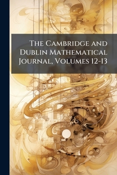 Paperback The Cambridge and Dublin Mathematical Journal, Volumes 12-13 Book